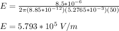 E = \frac{8.5*10^{-6}}{2\pi(8.85*10^{-12})(5.2765*10^{-3})(50)} \\\\E = 5.793*10^5 \ V/m