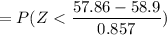= P( Z< \dfrac{57.86-58.9}{0.857})