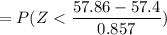 = P( Z< \dfrac{57.86-57.4}{0.857})