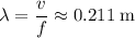 \displaystyle \lambda = \frac{v}{f} \approx 0.211\; \rm m