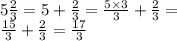 5 \frac{2}{3} = 5 +  \frac{2}{3} =  \frac{5 \times 3}{3} +  \frac{2}{3} = \\   \frac{15}{3} +  \frac{2}{3} =  \frac{17}{3}