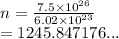n =  \frac{7.5 \times  {10}^{26} }{6.02 \times  {10}^{23} }  \\  = 1245.847176...