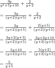  \frac{3y}{y^2+7y+10} + \frac{2}{y+2}  \\  \\ = \frac{3y}{(y+2)(y+5)} + \frac{2}{y+2}  \\  \\ = \frac{3y}{(y+2)(y+5)} + \frac{2(y+5)}{(y+2)(y+5)}  \\  \\ = \frac{3y+2(y+5)}{(y+2)(y+5)} = \frac{3y+2y+10}{(y+2)(y+5)}  \\  \\ = \frac{5y+10}{(y+2)(y+5)} = \frac{5(y+2)}{(y+2)(y+5)}  \\  \\ = \frac{5}{y+5} 