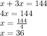 x+3x=144\\4x=144\\x=\frac{144}{4}\\ x=36
