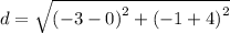 d =  \sqrt{( { - 3 - 0)}^{2} + (  { - 1 + 4)}^{2}  }