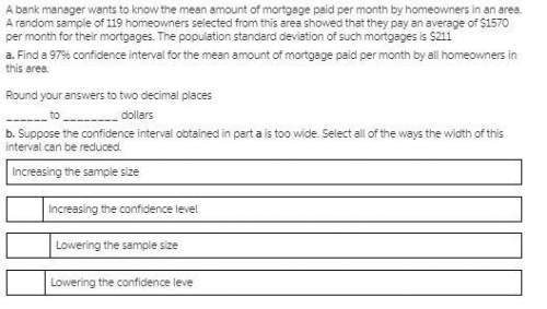 A bank manager wants to know the mean amount of mortgage paid per month by homeowners in an area. A