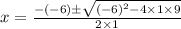 x=\frac{-(-6)\pm\sqrt{(-6)^2-4\times1\times9}}{2\times1}