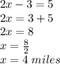 2x-3=5\\2x=3+5\\2x=8\\x=\frac{8}{2}\\ x=4\,\,miles