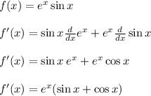 f(x) =  {e}^{x}  \sin  x \\  \\ f'(x) = \sin x \frac{d}{dx}  {e}^{x}  + {e}^{x}  \frac{d}{dx}  \sin x \\  \\ f'(x) =  \sin x \: {e}^{x}   +{e}^{x}  \cos x \\  \\ f'(x) =  {e}^{x}(  \sin x + \cos x )
