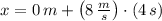 x = 0\,m + \left(8\,\frac{m}{s}\right)\cdot (4\,s)