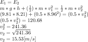 E_{1}=E_{2}\\  m*g*h+(\frac{1}{2} )*m*v_{1} ^{2}=\frac{1}{2}*m*v_{2} ^{2} \\(9.81*8.21)+(0.5*8.96^{2} )=(0.5*v_{2}^{2} )\\(0.5*v_{2}^{2} )=120.68\\v_{2} ^{2}=241.36\\v_{2} =\sqrt{241.36}\\  v_{2} =15.53[m/s]