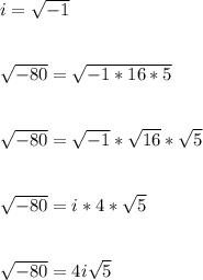 i = \sqrt{-1}\\\\\\\sqrt{-80} = \sqrt{-1*16*5}\\\\\\\sqrt{-80} = \sqrt{-1}*\sqrt{16}*\sqrt{5}\\\\\\\sqrt{-80} = i*4*\sqrt{5}\\\\\\\sqrt{-80} = 4i\sqrt{5}\\\\\\