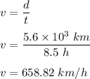 v=\dfrac{d}{t}\\\\v=\dfrac{5.6\times 10^3\ km}{8.5\ h}\\\\v=658.82\ km/h