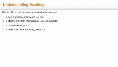 How would you use the heading in a text while reading?

to help summarize information in a text
to i