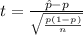 t = \frac{ \^ {p} -  p }{ \sqrt{\frac{p (1-p)}{n} } }