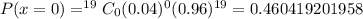 P(x=0) = ^{19}C_0 (0.04)^0 (0.96)^{19} =0.460419201958
