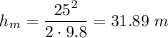 \displaystyle h_m=\frac{25^2}{2\cdot 9.8}=31.89\ m