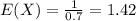 E(X)=\frac{1}{0.7}=1.42