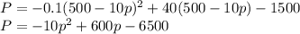 P=-0.1 (500 - 10 p)^2 + 40 (500 - 10 p)- 1500\\P= -10 p^2 + 600 p - 6500