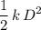 \displaystyle \frac{1}{2}\,k\, D^2