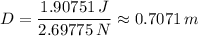D = \dfrac{1.90751 \, J}{2.69775 \, N}  \approx 0.7071 \, m
