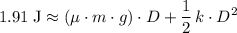 \displaystyle {1.91\; \rm J} \approx (\mu\cdot m \cdot g) \cdot D + \frac{1}{2}\, k \cdot D^2