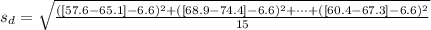 s_d  =  \sqrt{\frac{([57.6- 65.1]- 6.6)^2+ ([68.9 - 74.4]- 6.6)^2 + \cdots +  ([60.4 -  67.3]- 6.6)^2 }{15} }