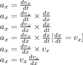 a_x=\frac{dv_x}{dt}\\a_x=\frac{dv_x}{dt} \times \frac{dx}{dx}\\a_x=\frac{dv_x}{dx} \times \frac{dx}{dt}\\a_x=\frac{dv_x}{dx} \times \frac{dx}{dt}  [\frac{dx}{dt}=v_x]\\a_x=\frac{dv_x}{dx} \times v_x\\a_x=v_x\frac{dv_x}{dx}