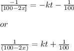 \frac{-1}{[100-2x]}= -kt -\frac{1}{100}\\\\or \\\\ \frac{1}{(100-2x)} = kt + \frac{1}{100}