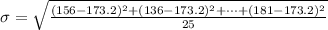 \sigma  =  \sqrt{\frac{  (156 - 173.2 )^2 + (136 - 173.2 )^2  + \cdots + (181- 173.2 )^2  }{25} }