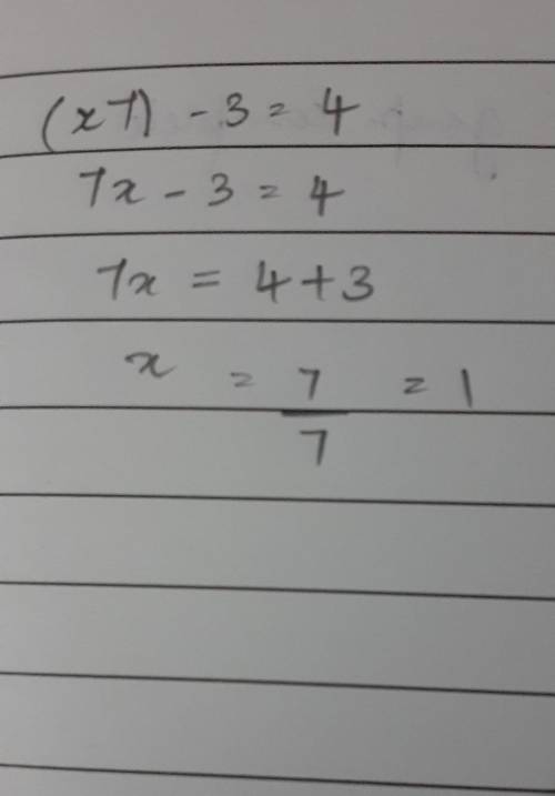 (x7) - 3 = 4

What does x = 
How do I solve for x 
x divided by 7 - 3 = 4 
how do i find out what X