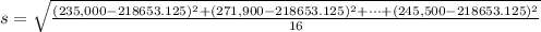 s =  \sqrt{\frac{ (235,000 -  218653.125)^2+ (271,900 -  218653.125)^2 + \cdots +  (245,500 -  218653.125)^2}{16} }