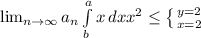 \lim_{n \to \infty} a_n \int\limits^a_b {x} \, dx x^{2} \leq \left \{ {{y=2} \atop {x=2}} \right.