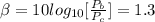 \beta =10log_{10} [\frac{P_b}{P_c} ] = 1.3