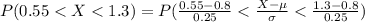 P(0.55 <  X  <  1.3)  =  P(\frac{0.55 - 0.8}{ 0.25} <  \frac{X -  \mu}{\sigma }  <  \frac{1.3 - 0.8}{0.25})