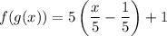 f(g(x))=5\left(\dfrac{x}{5}-\dfrac{1}{5}\right)+1