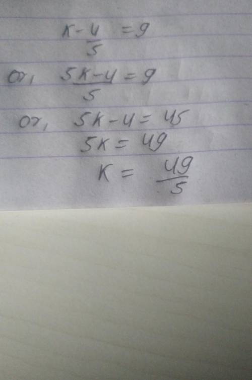 Solve : K -4/ 5 =9 
need help asap thanks