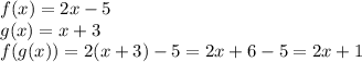 f(x) = 2x - 5\\g(x) = x + 3\\f(g(x)) = 2(x + 3) - 5 = 2x + 6 - 5 = 2x + 1