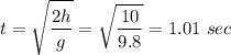 \displaystyle t=\sqrt{\frac  {2h}{g}}=\sqrt{\frac  {10}{9.8}}=1.01\ sec