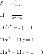 S = \frac{1}{x^2-x}\\\\11 = \frac{1}{x^2-x}\\\\11(x^2-x) = 1\\\\11x^2-11x = 1\\\\11x^2-11x-1 = 0\\\\