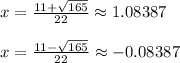 x = \frac{11+\sqrt{165}}{22} \approx 1.08387\\\\x = \frac{11-\sqrt{165}}{22} \approx -0.08387\\\\