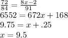 \frac{72}{84}  =  \frac{8x - 2}{91}  \\  6552 = 672x + 168 \\ 9.75 = x + .25 \\ x =  9.5
