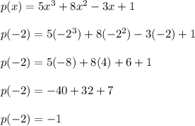 p(x)=5x^{3} +8x^{2} -3x+1\\\\p(-2) =5(-2^{3}) + 8(-2^{2}) - 3(-2) + 1\\\\p(-2) = 5(-8) + 8(4) + 6 + 1\\\\p(-2) = -40 + 32 + 7\\\\p(-2) = -1