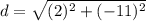 d = \sqrt{(2)^{2}+(-11)^{2}}
