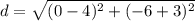 d = \sqrt{(0-4)^{2}+(-6+3)^{2}}