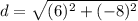 d = \sqrt{(6)^{2}+(-8)^{2}}