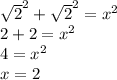 \sqrt2^2+\sqrt2^2=x^2\\2+2=x^2\\4=x^2\\x=2