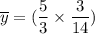 \overline y = (\dfrac{5}{3} \times \dfrac{3}{14} )