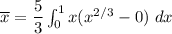 \overline x = \dfrac{5}{3} \int^1_0 x (x^{2/3} -0 ) \ dx