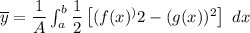 \overline y = \dfrac{1}{A} \int^b_a \dfrac{1}{2} \begin{bmatrix} (f(x)^)2 - (g(x))^2 \end {bmatrix}  \ dx